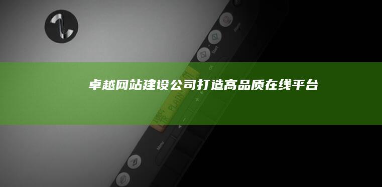 卓越网站建设公司：打造高品质在线平台